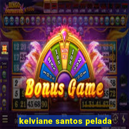 kelviane santos pelada